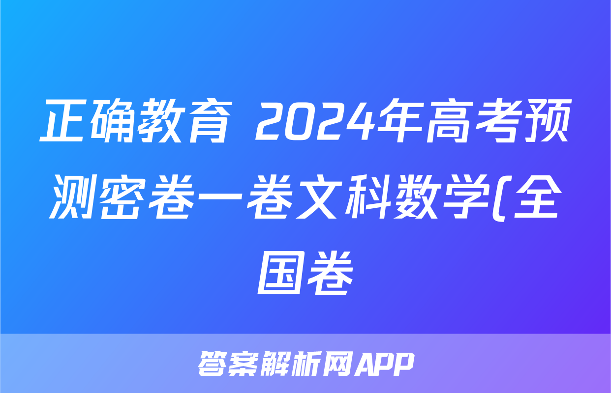 正确教育 2024年高考预测密卷一卷文科数学(全国卷)答案
